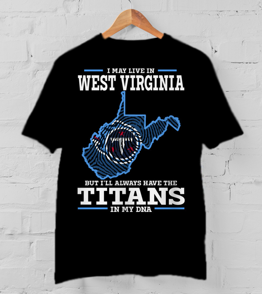 I May Live In West Virginia But I'll Always Have The Titans In My Dna T-Shirt