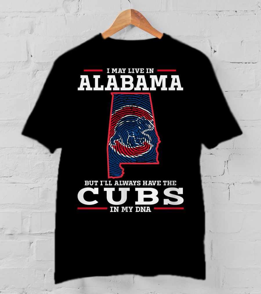 I May Live In Alabama But I'll Always Have The Cubs In My DNA T-Shirt