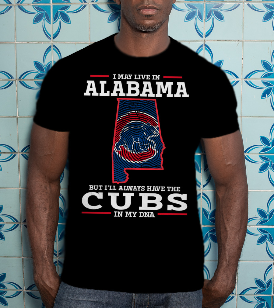 I May Live In Alabama But I'll Always Have The Cubs In My DNA T-Shirt