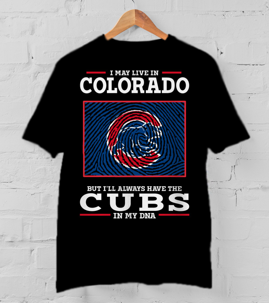 I May Live In Colorado But I'll Always Have The Cubs In My DNA T-Shirt