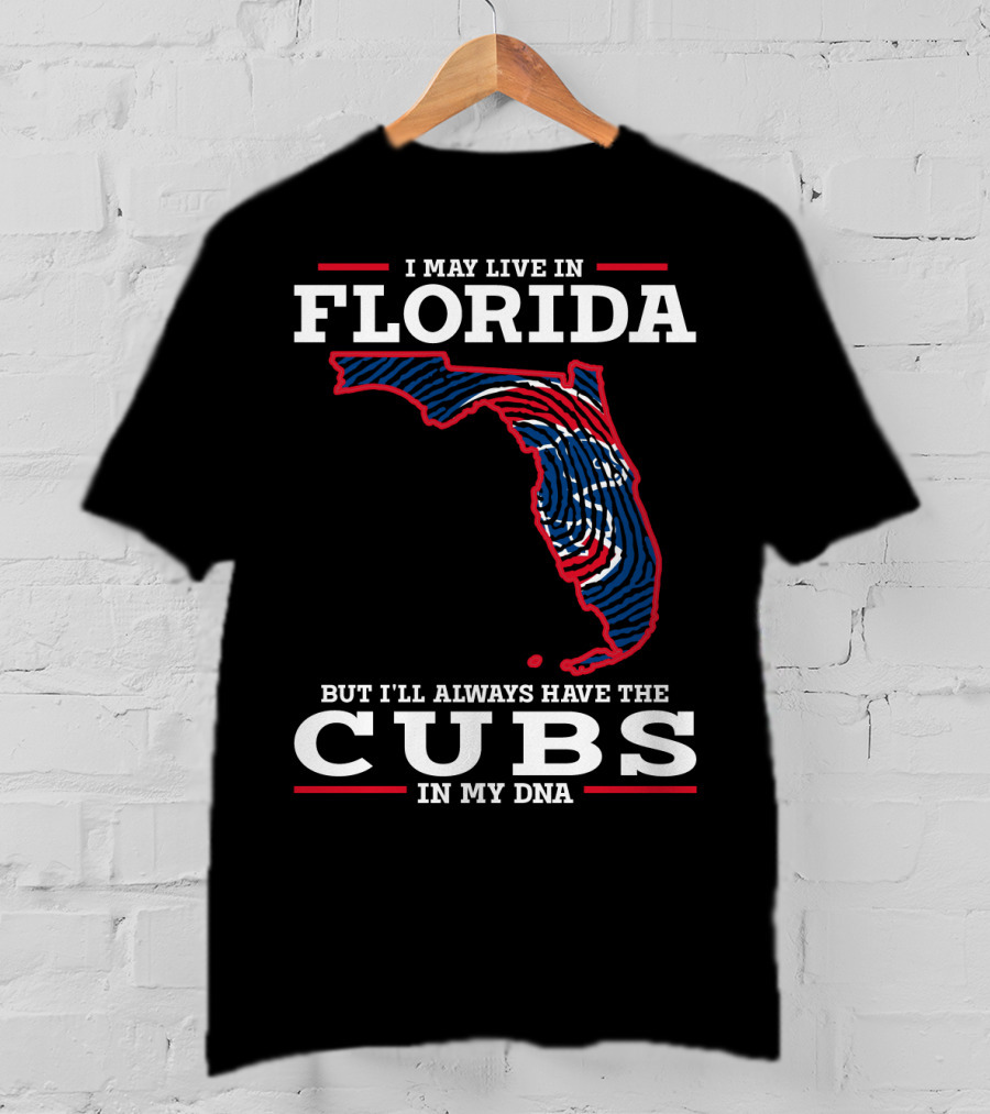 Cubs Florida I May Live IN Florida But I'll Always Have The Cubs IN My Dna T-Shirt