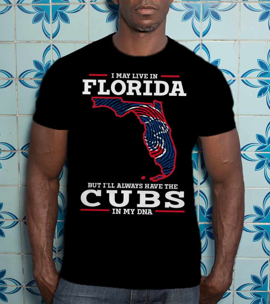 Cubs Florida I May Live IN Florida But I'll Always Have The Cubs IN My Dna T-Shirt