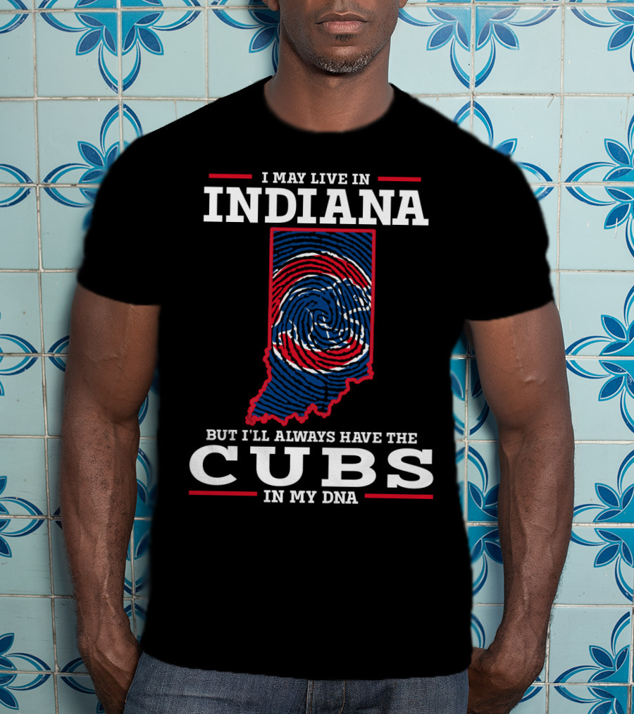 I May Live In Indiana But I'll Always Have The Cubs In My DNA T-Shirt