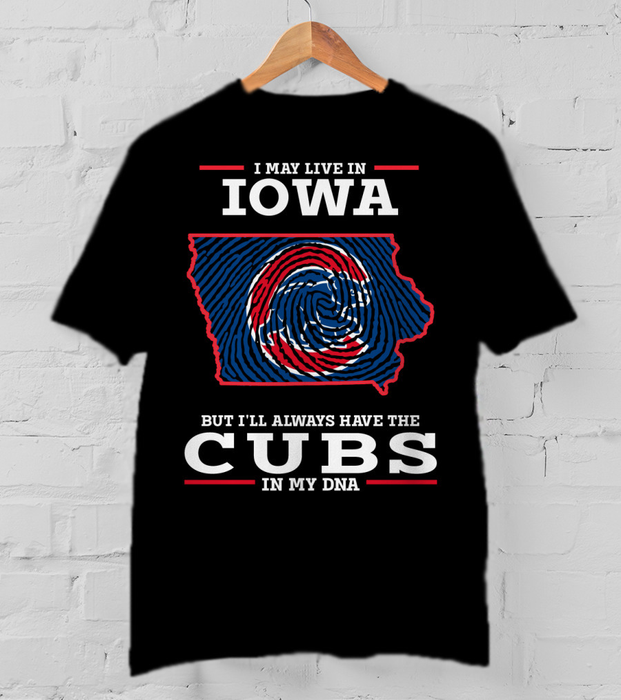 I May Live In Iowa But I'll Always Have The Cubs In My DNA T-Shirt