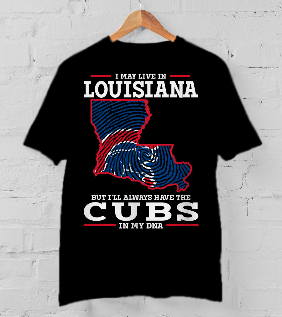 I May Live In Louisiana But I'll Always Have The Cubs In My DNA T-Shirt