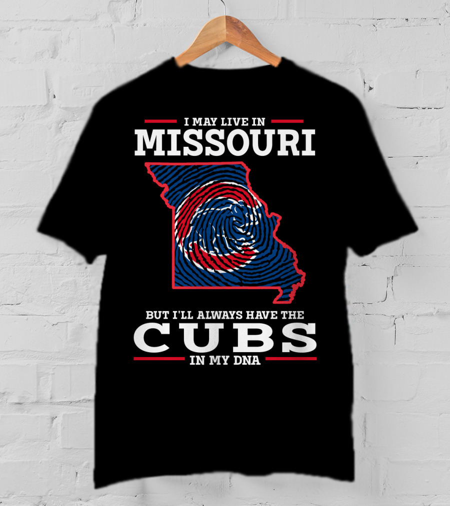 I May Live IN Missouri But I'll Always Have The Cubs IN My Dna T-Shirt
