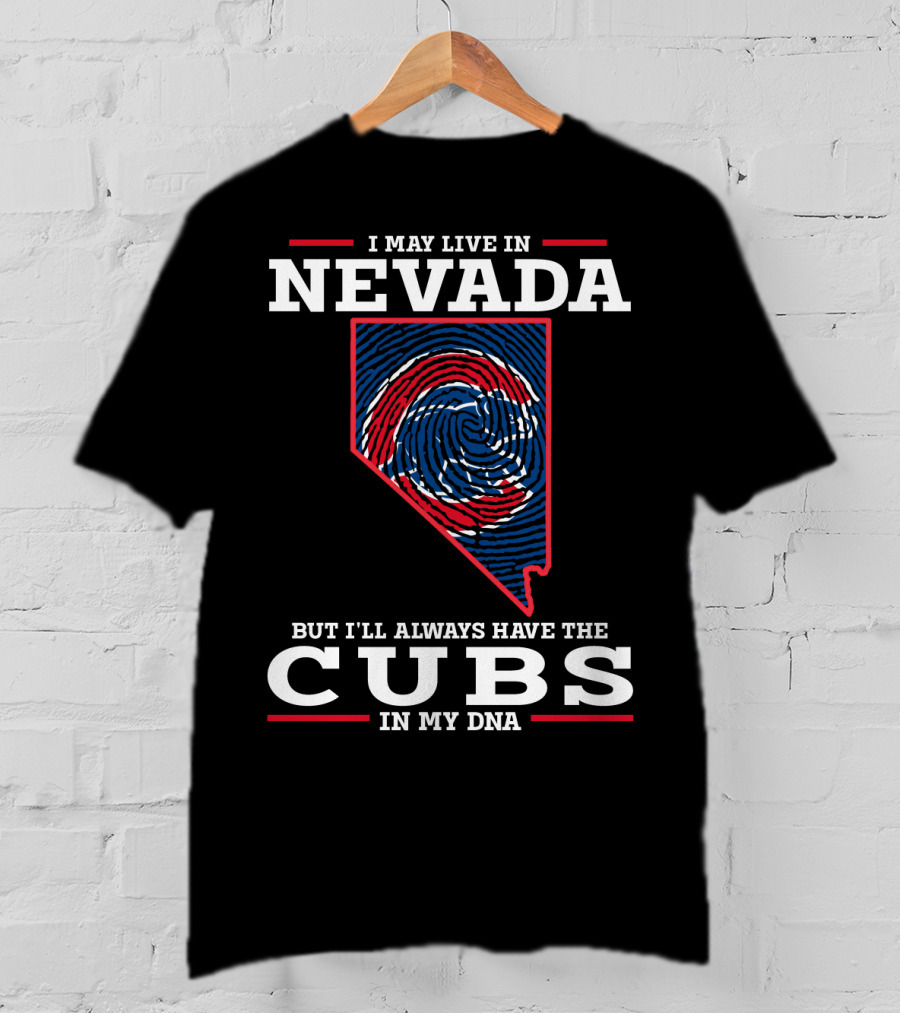 I May Live IN Nevada But I'll Always Have The Cubs IN My Dna T-Shirt