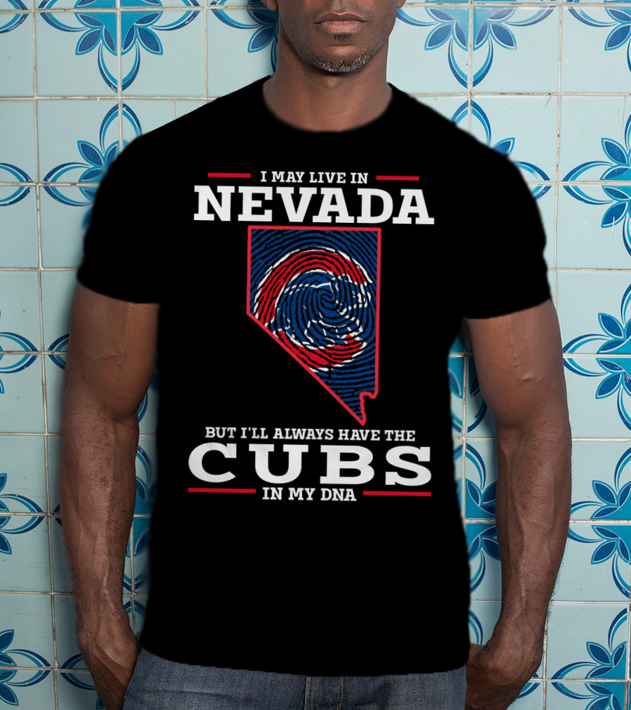 I May Live IN Nevada But I'll Always Have The Cubs IN My Dna T-Shirt