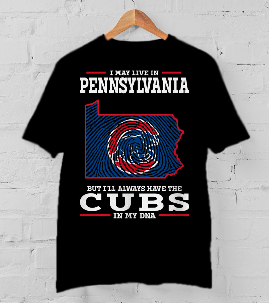I May Live In Pennsylvania But I'll Always Have The Cubs In My DNA T-Shirt
