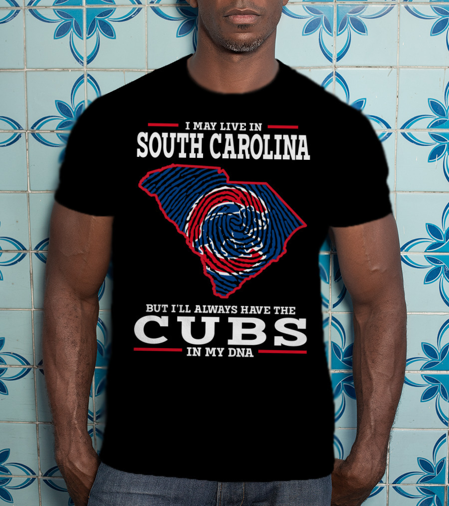 I May Live In South Carolina But I'll Always Have The Cubs In My DNA T-Shirt