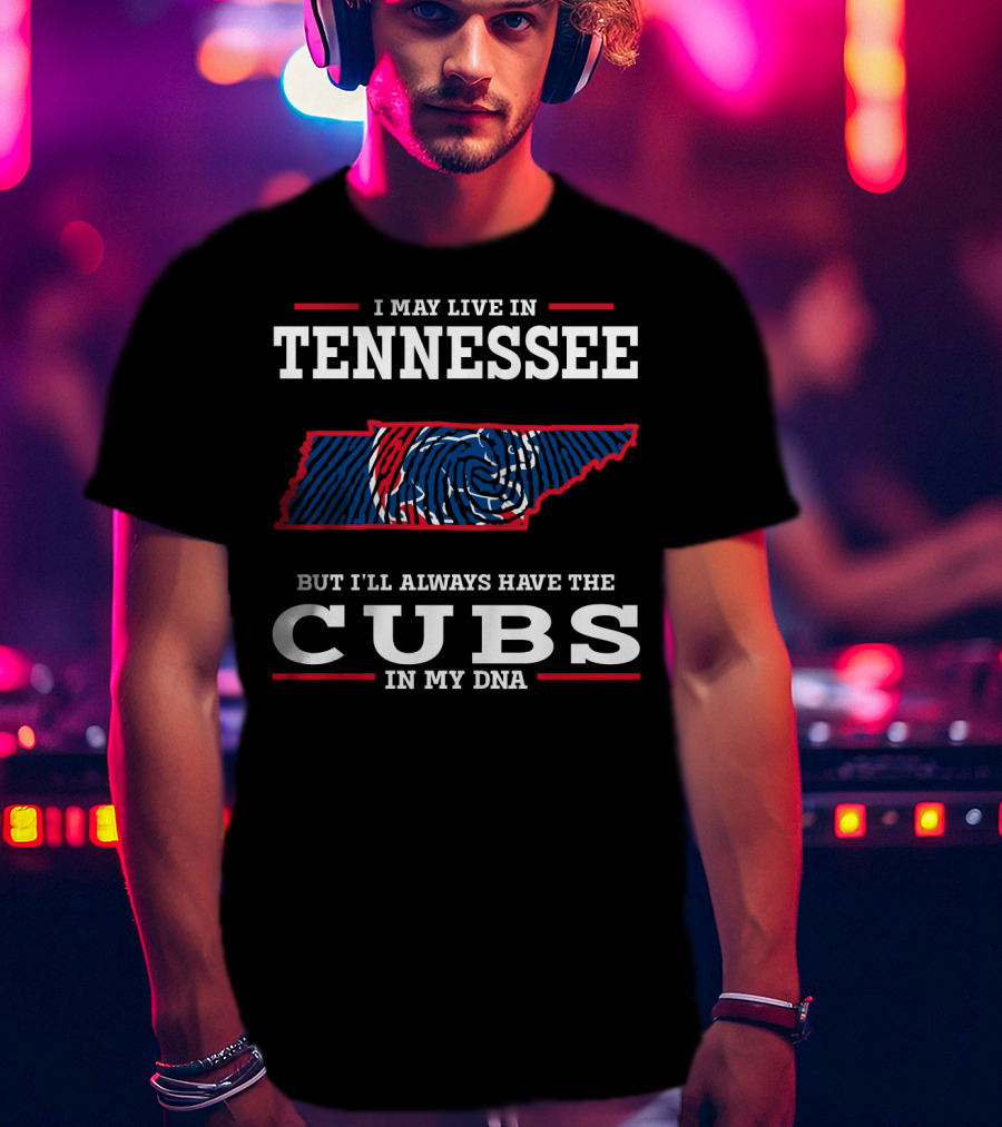 I May Live In Tennessee But I'll Always Have The Cubs In My DNA T-Shirt