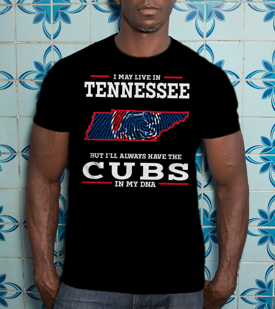 I May Live In Tennessee But I'll Always Have The Cubs In My DNA T-Shirt