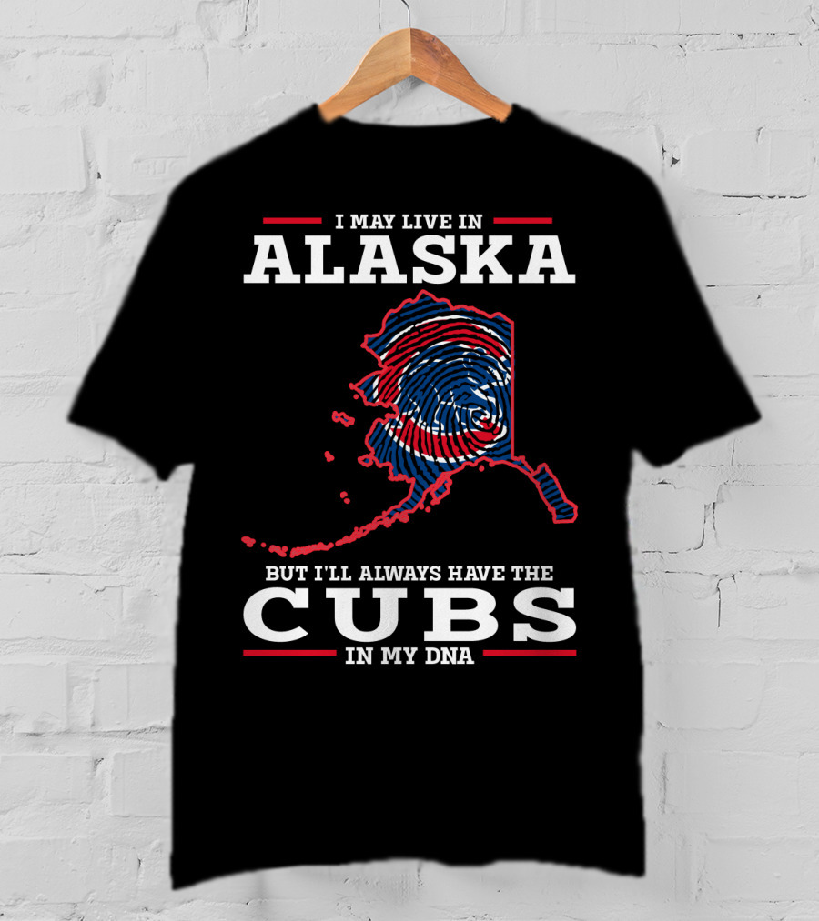 I May Live In Alaska But I'll Always Have The Cubs In My DNA T-Shirt