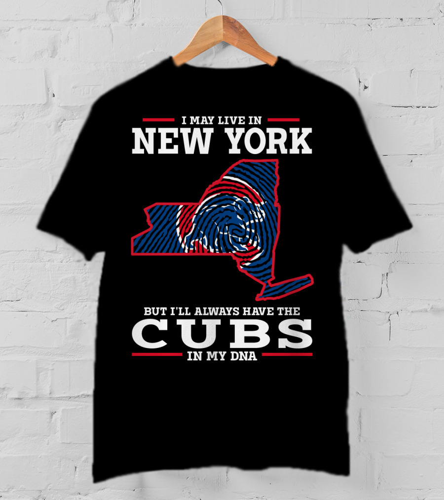 I May Live In New York But I'll Always Have The Cubs In My Dna T-Shirt
