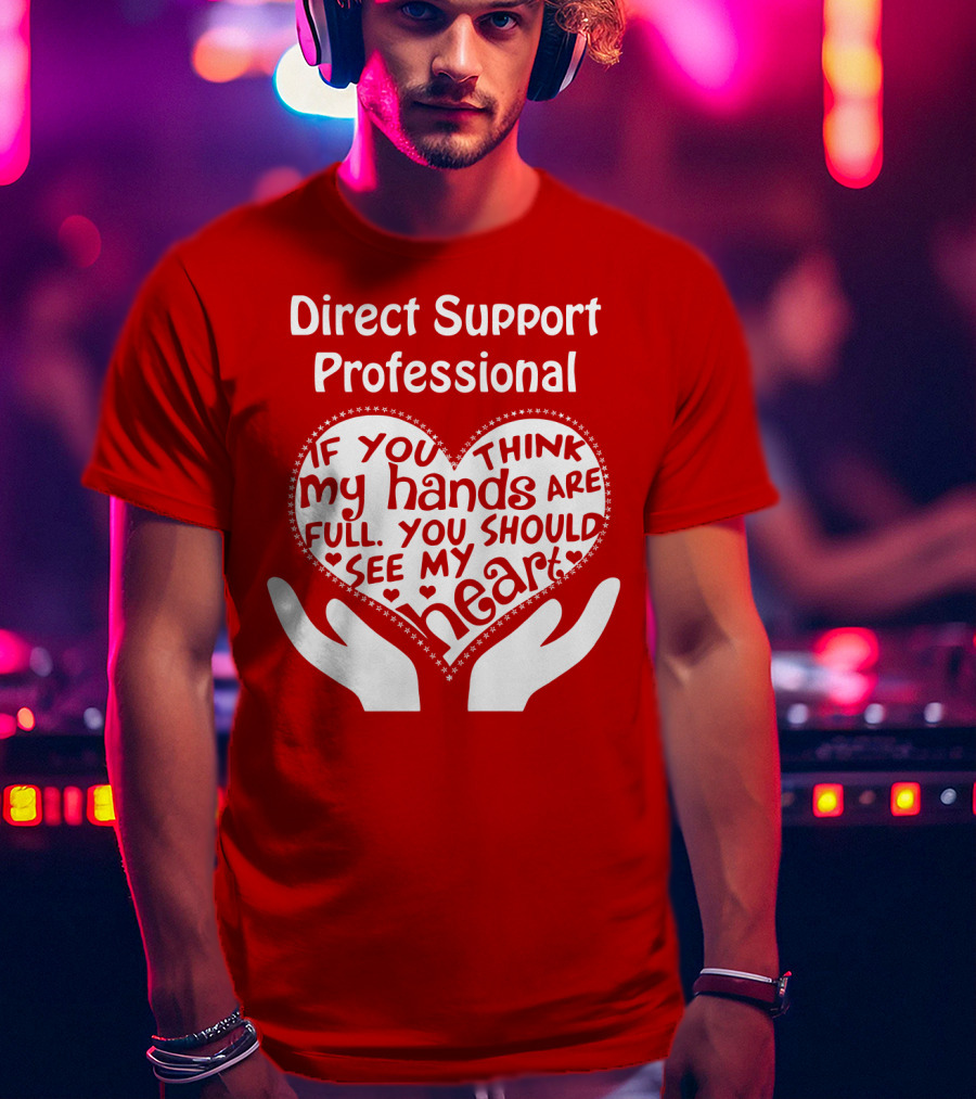 Direct Support Professional Heart And Hands Full Of Love And Dedication T-Shirt
