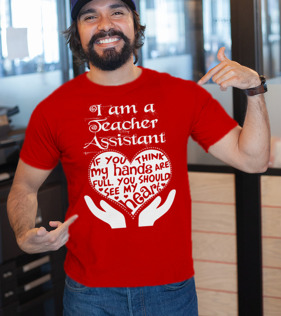 I Am A Teacher Assistant If You Think My Hands Are Full You Should See My Heart Red Heart Hands T-Shirt