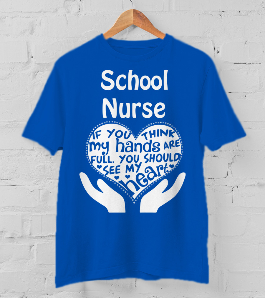 School Nurse Heart Hands Full See My Heart Compassion Message T-Shirt