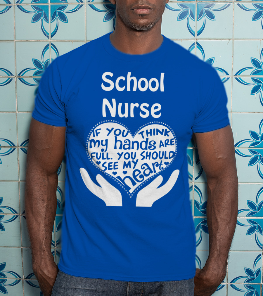 School Nurse Heart Hands Full See My Heart Compassion Message T-Shirt