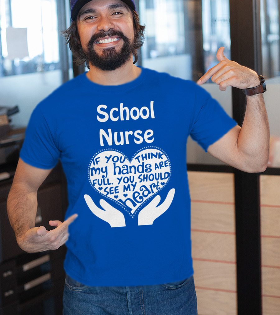 School Nurse Heart Hands Full See My Heart Compassion Message T-Shirt
