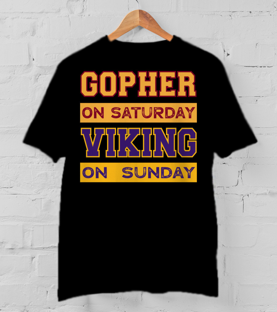 Gopher On Saturday Viking On Sunday Minneapolis Football Fan Phrase T-Shirt