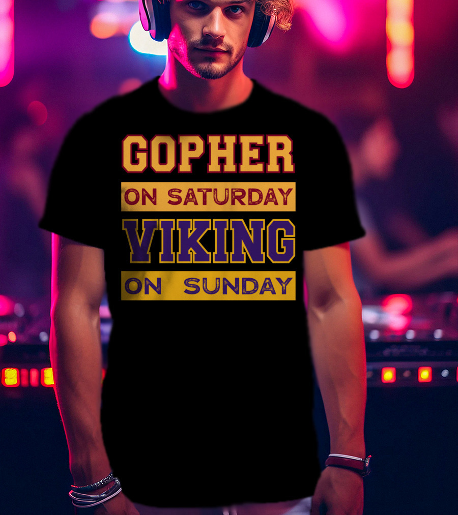 Gopher On Saturday Viking On Sunday Minneapolis Football Fan Phrase T-Shirt
