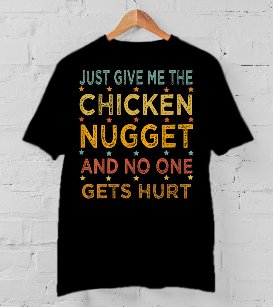 Just Give ME The Chicken Nugget And No One Gets Hurt T-Shirt