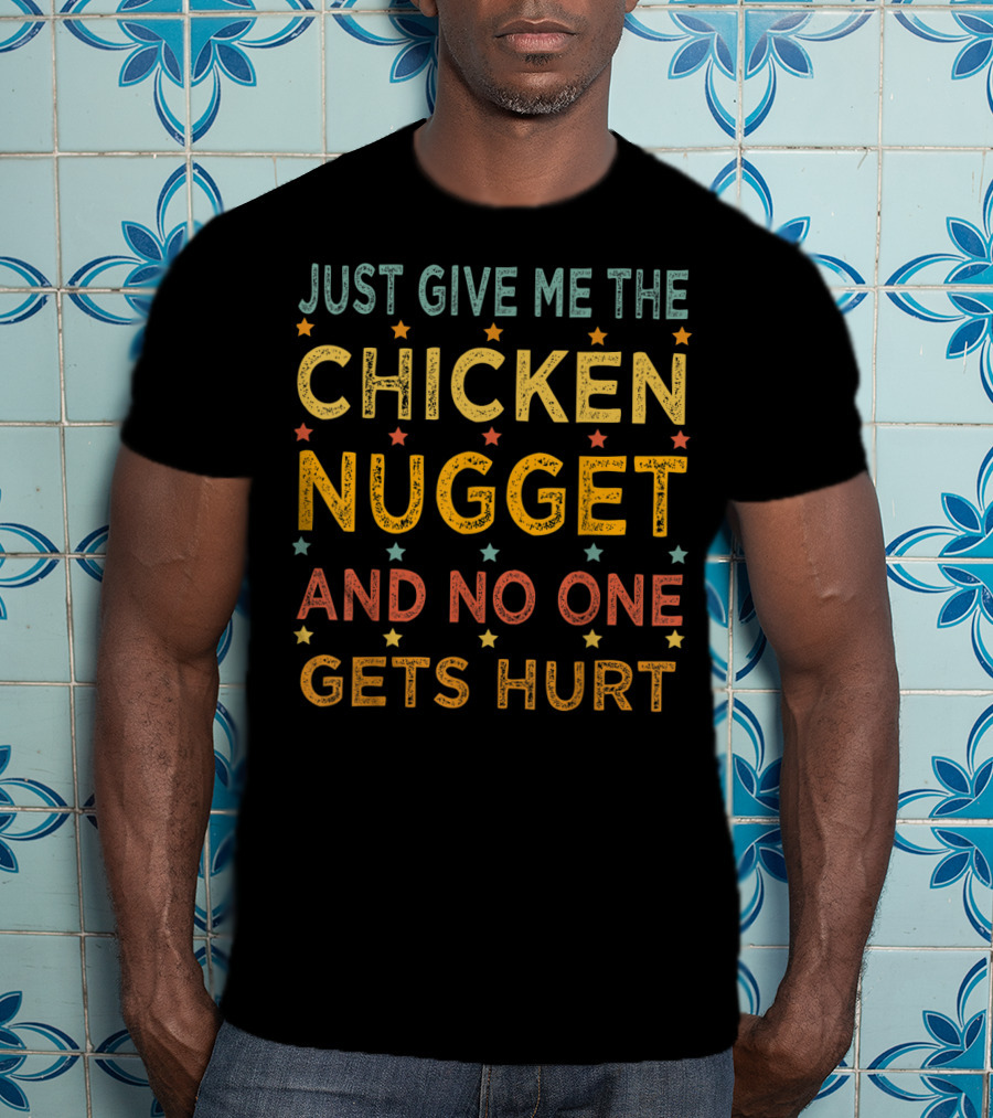 Just Give ME The Chicken Nugget And No One Gets Hurt T-Shirt