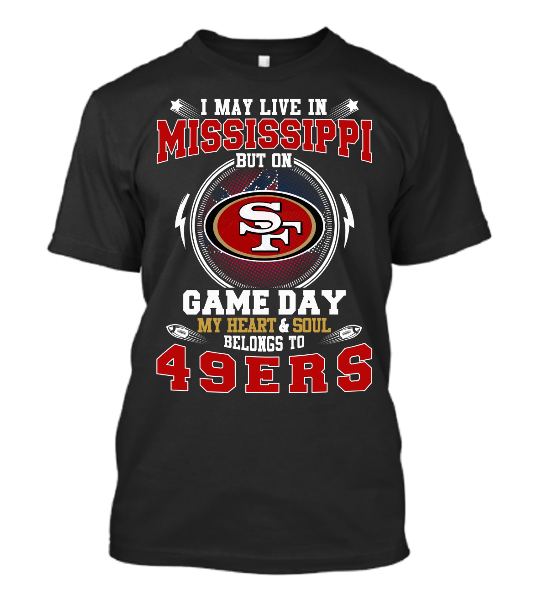 I May Live In Mississippi My Heart And Soul Belongs To 49ers Game Day T-Shirt