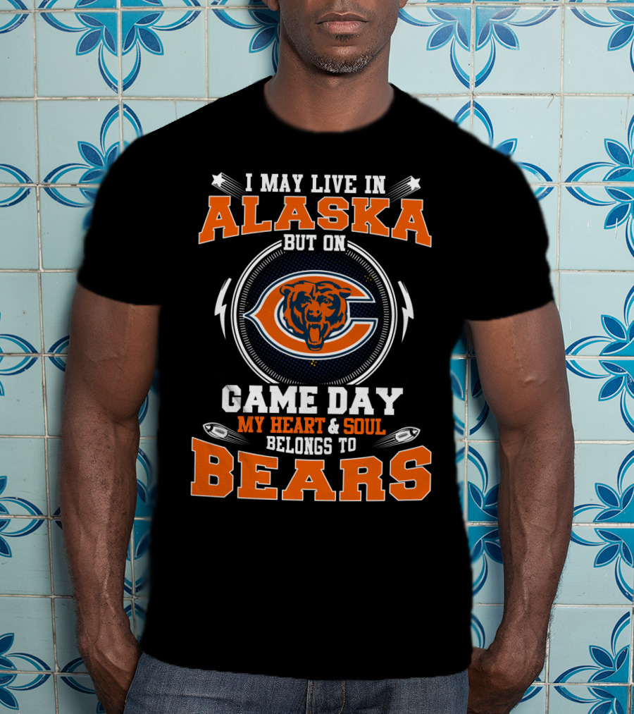I May Live In Alaska But On Game Day My Heart And Soul Belongs To Bears T-Shirt