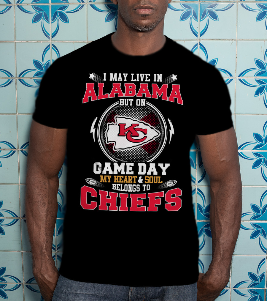 I May Live In Alabama But On Game Day My Heart & Soul Belongs To Chiefs Kansas City Chiefs T-Shirt