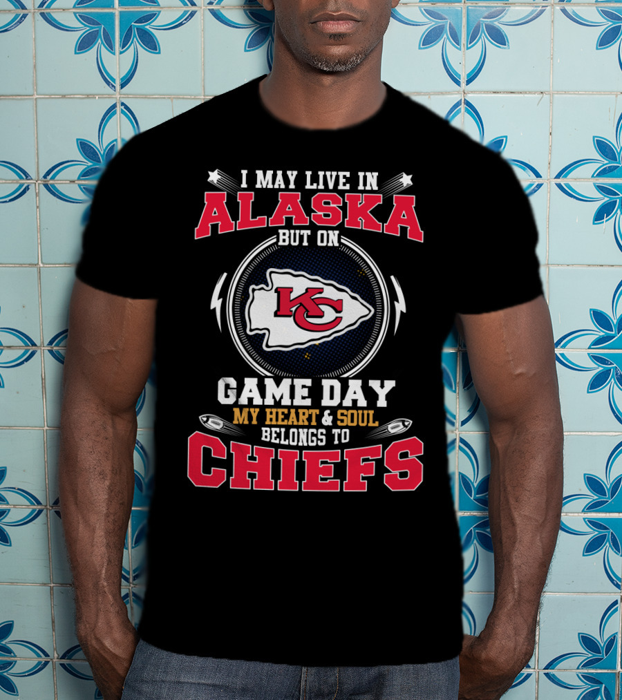 I May Live In Alaska But On Game Day My Heart & Soul Belongs To Chiefs T-Shirt