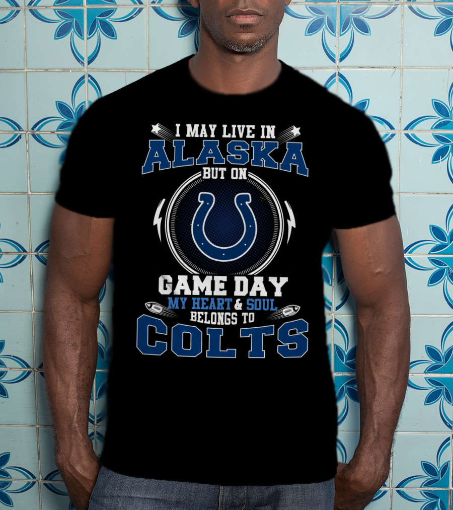 I May Live In Alaska But On Game Day My Heart And Soul Belongs To Colts T-Shirt