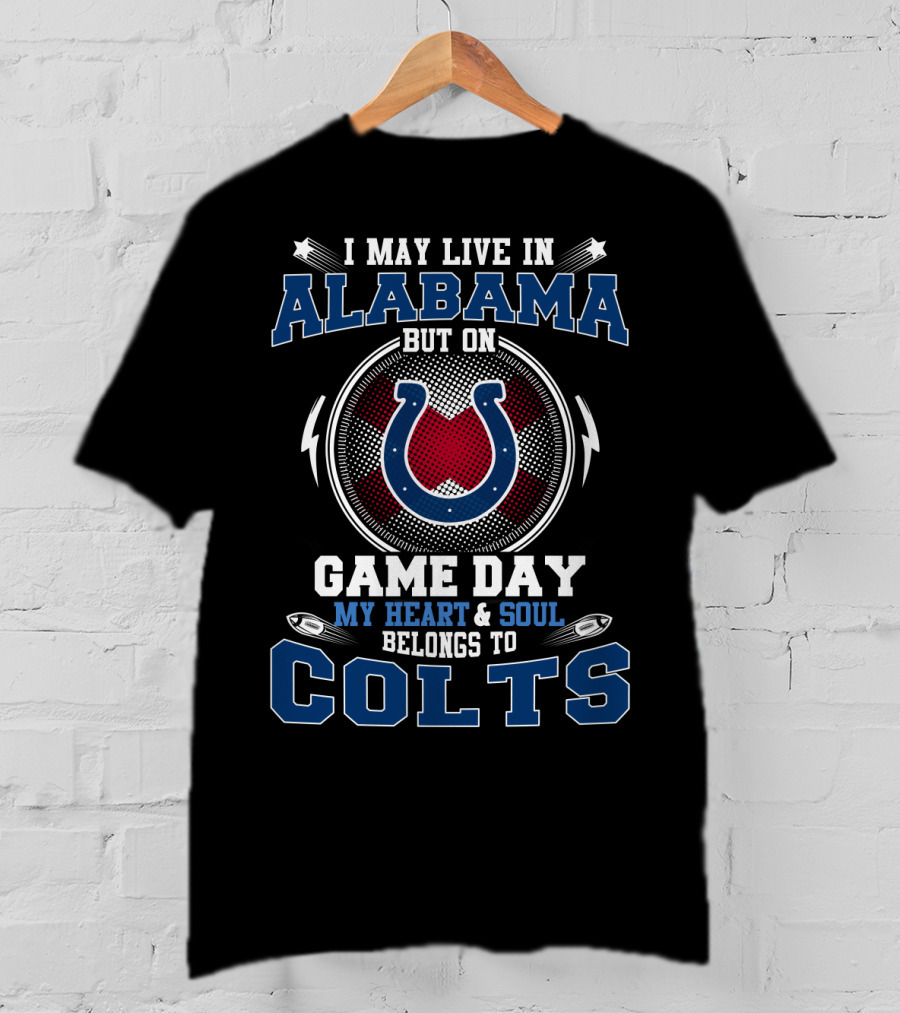 I May Live In Alabama But On Game Day My Heart And Soul Belongs To Colts T-Shirt
