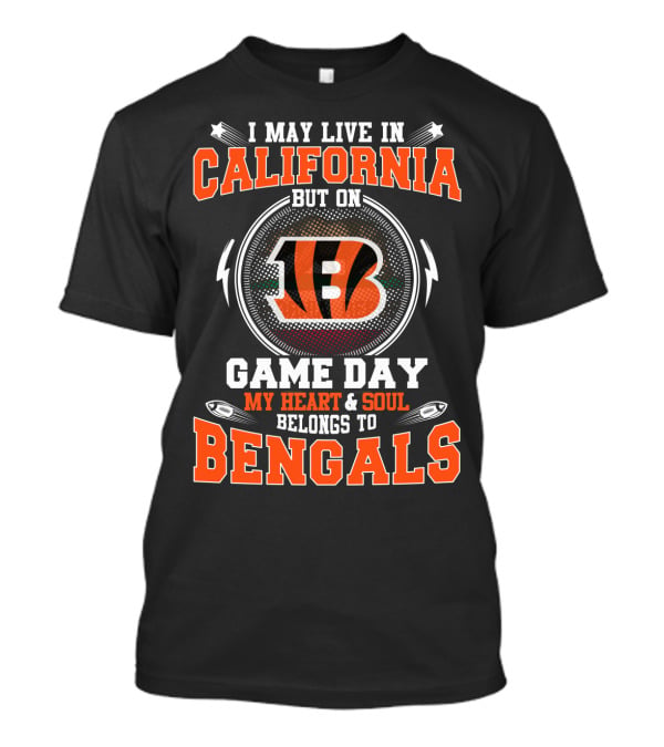 I May Live In California But On Game Day My Heart And Soul Belongs To Bengals T-Shirt