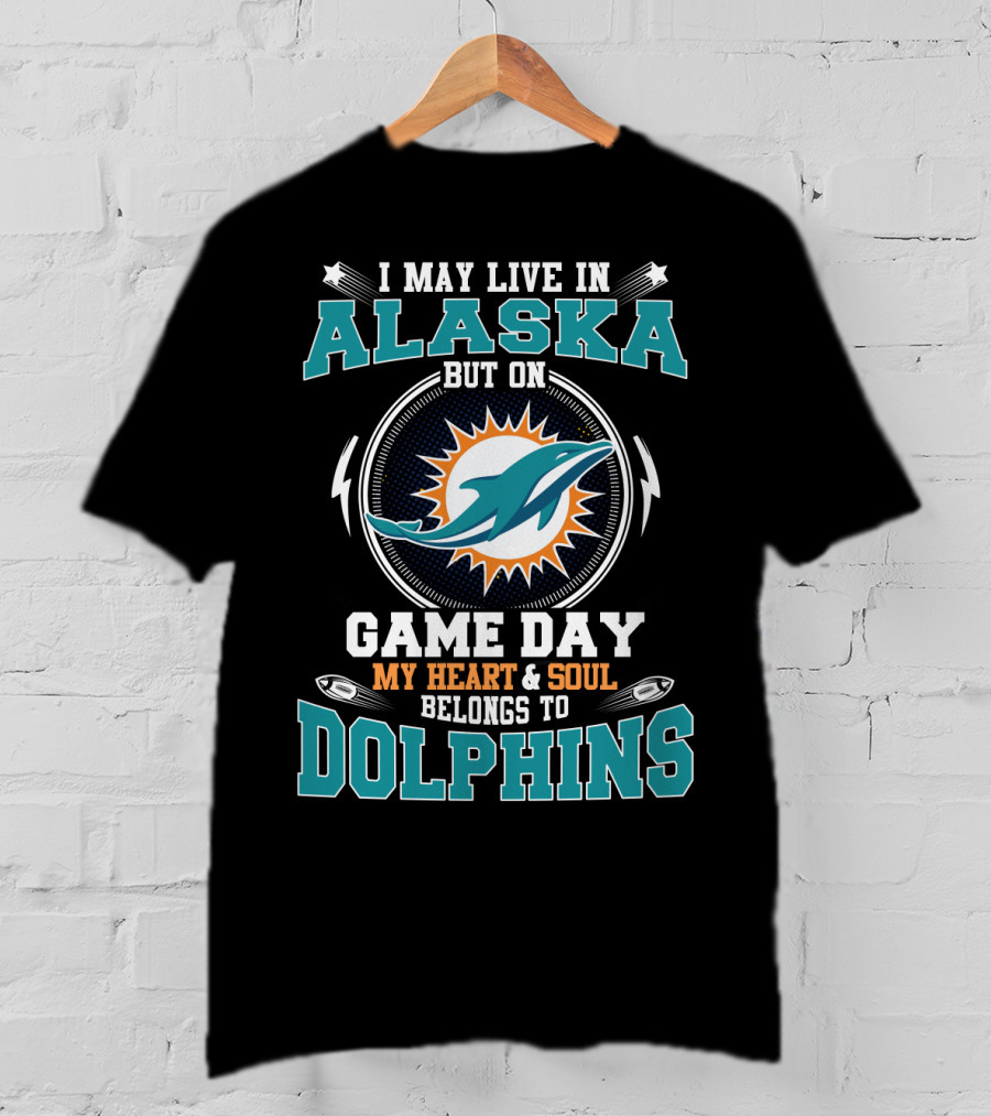 I May Live In Alaska But On Game Day My Heart And Soul Belongs To Dolphins T-Shirt