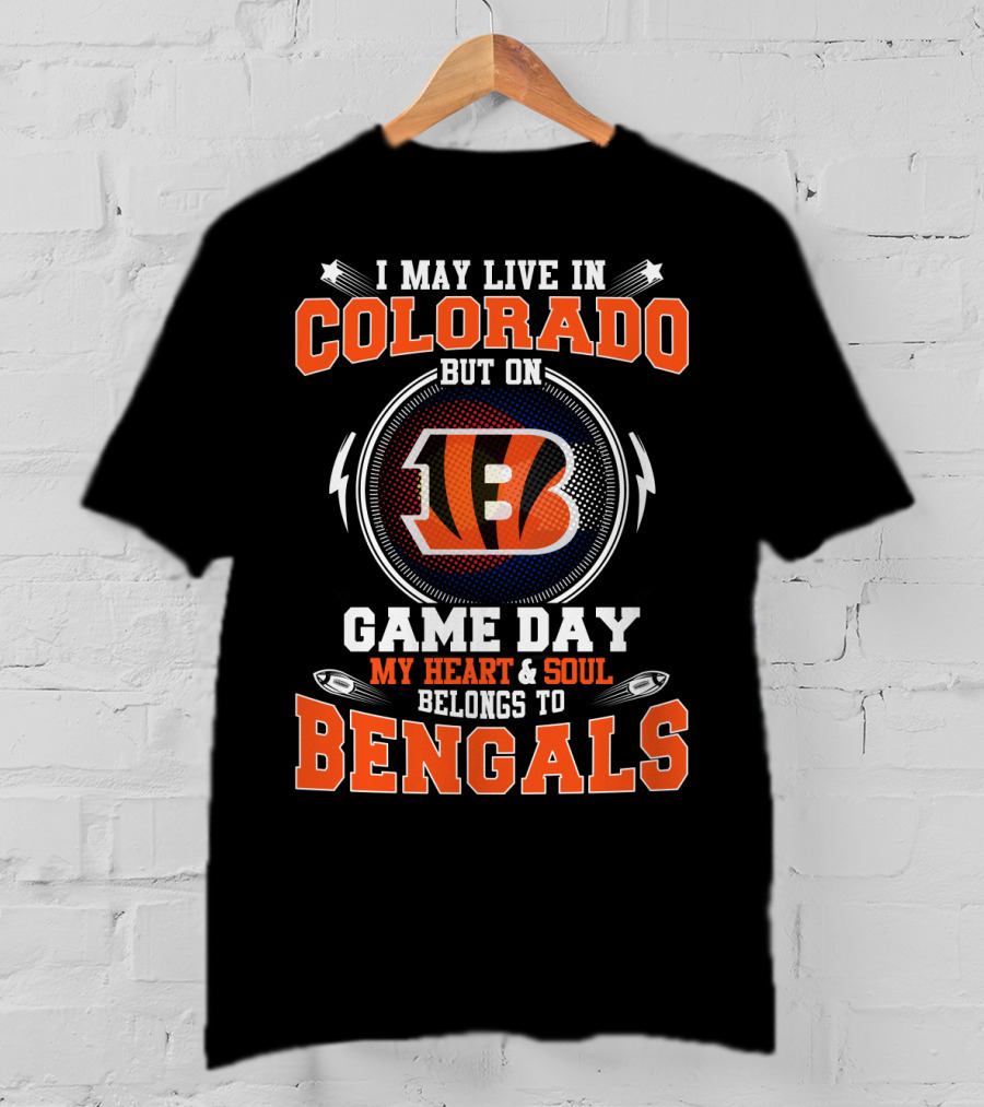I May Live In Colorado But On Game Day My Heart And Soul Belongs To Bengals T-Shirt
