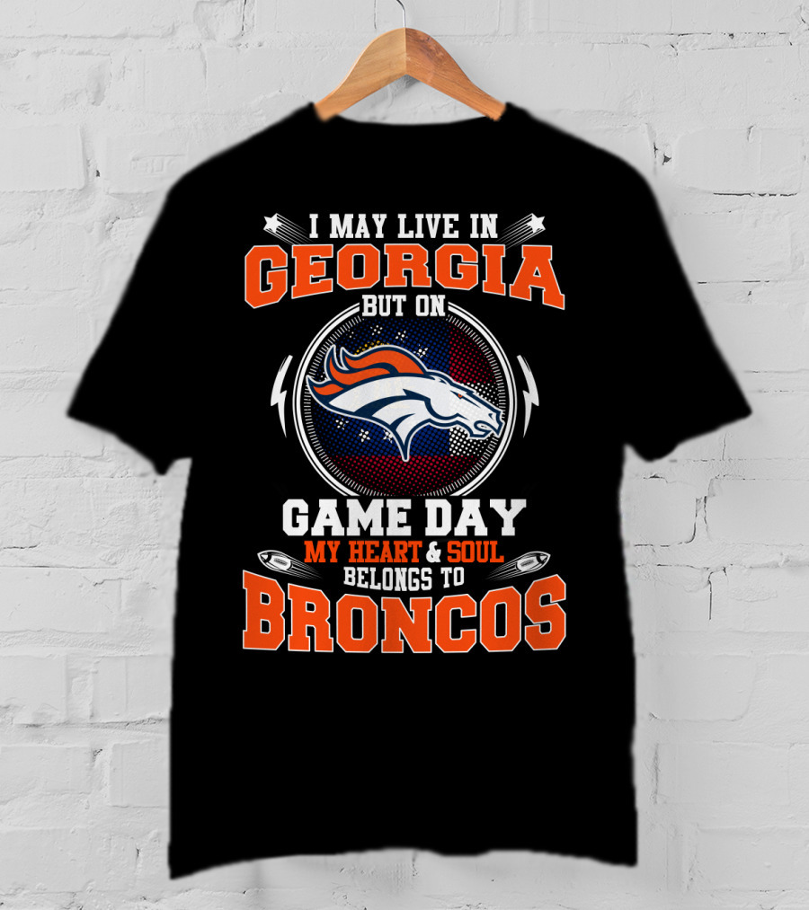 I May Live IN Georgia But On Game Day My Heart And Soul Belongs To Broncos T-Shirt