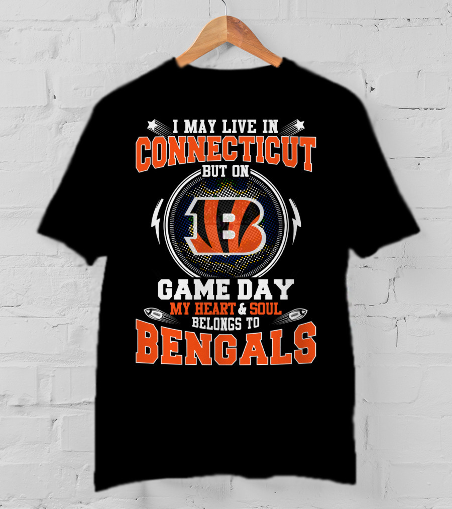 I May Live In Connecticut But On Game Day My Heart And Soul Belongs To Bengals T-Shirt
