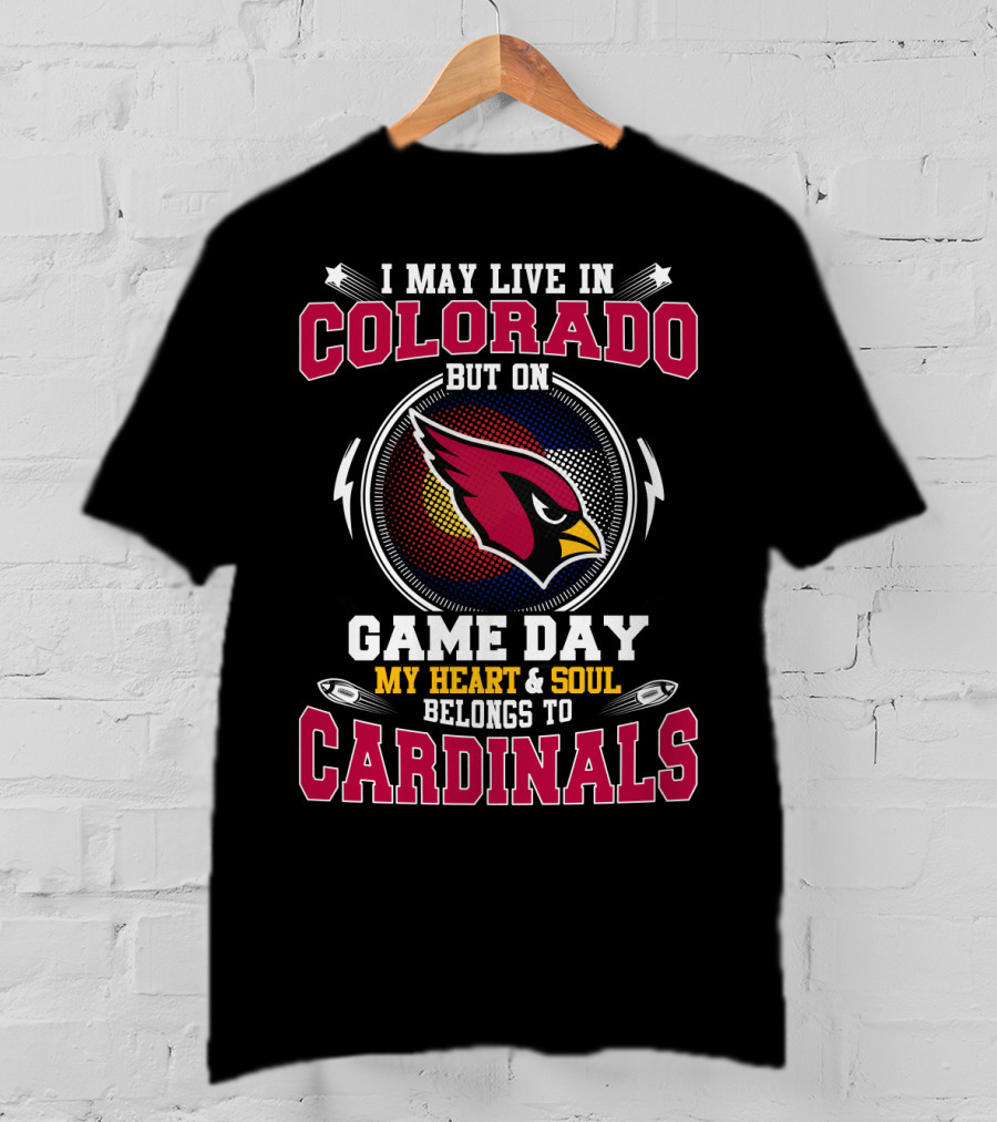 I May Live In Colorado But On Game Day My Heart And Soul Belongs To Cardinals T-Shirt