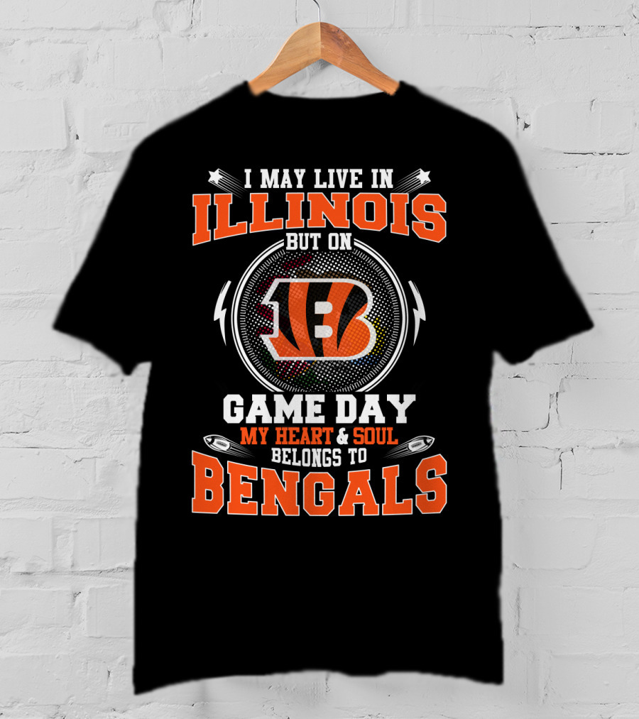 I May Live IN Illinois But On Game Day My Heart And Soul Belongs To Bengals T-Shirt