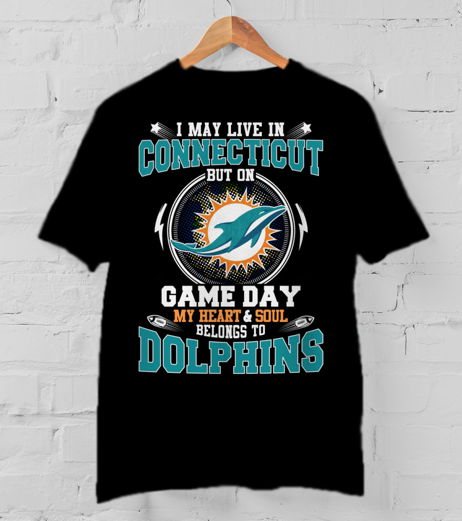 I May Live In Connecticut But On Game Day My Heart And Soul Belongs To Dolphins T-Shirt
