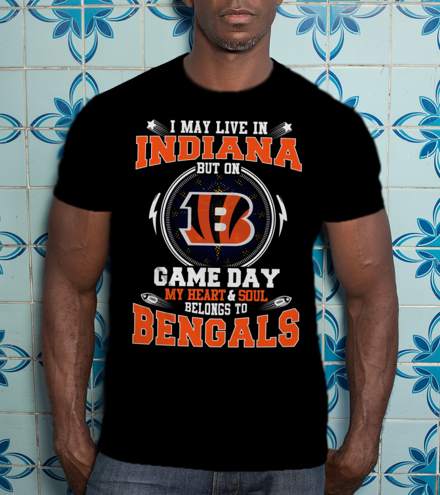I May Live IN Indiana But On Game Day My Heart And Soul Belongs To Bengals T-Shirt
