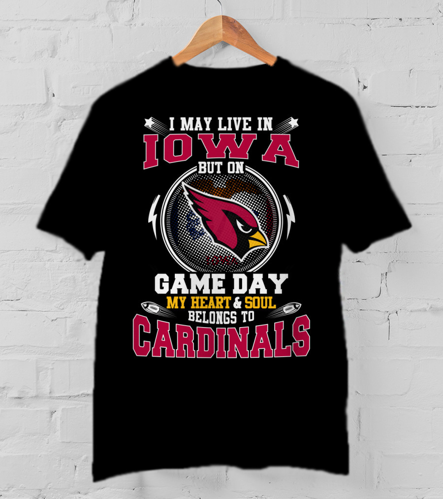 I May Live In Iowa But On Game Day My Heart And Soul Belongs To Cardinals T-Shirt