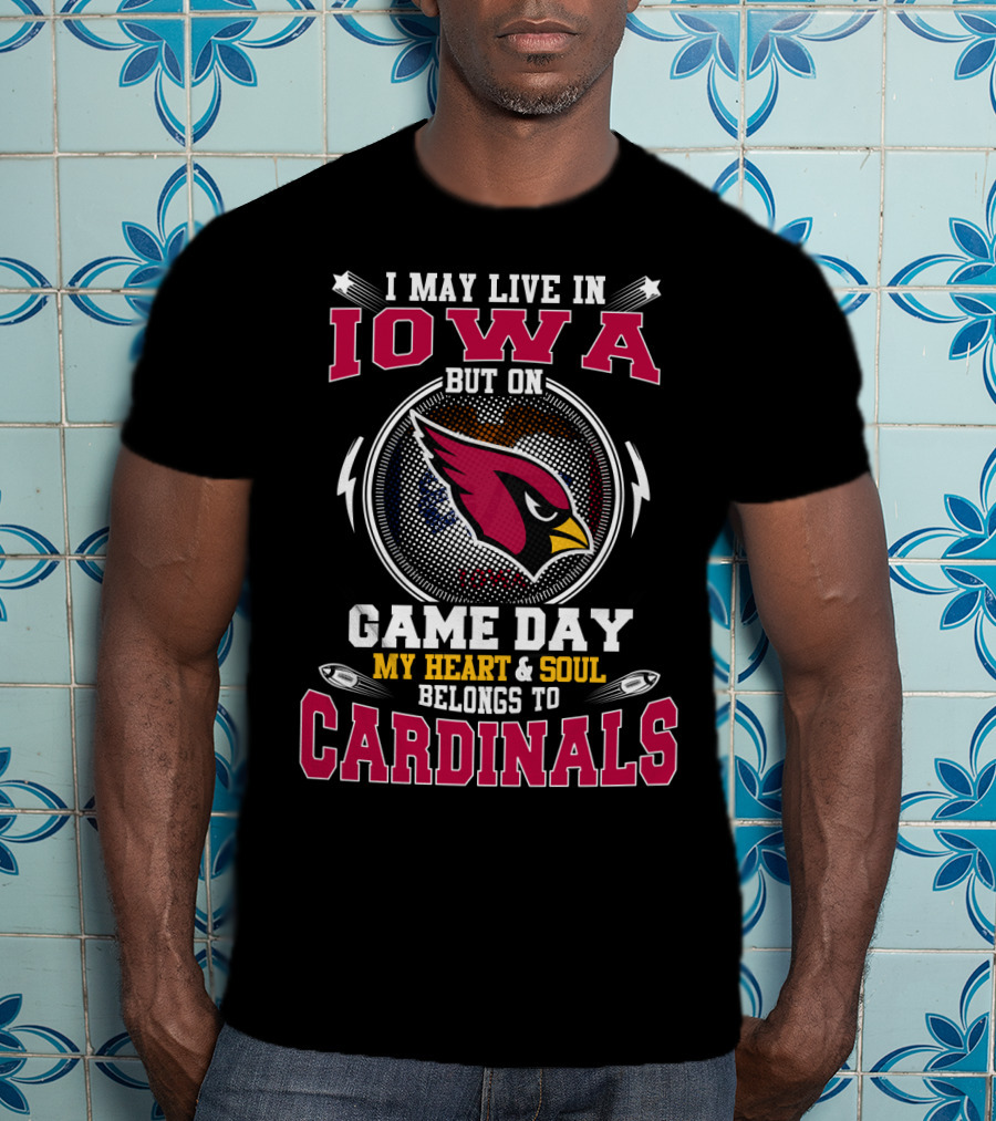 I May Live In Iowa But On Game Day My Heart And Soul Belongs To Cardinals T-Shirt