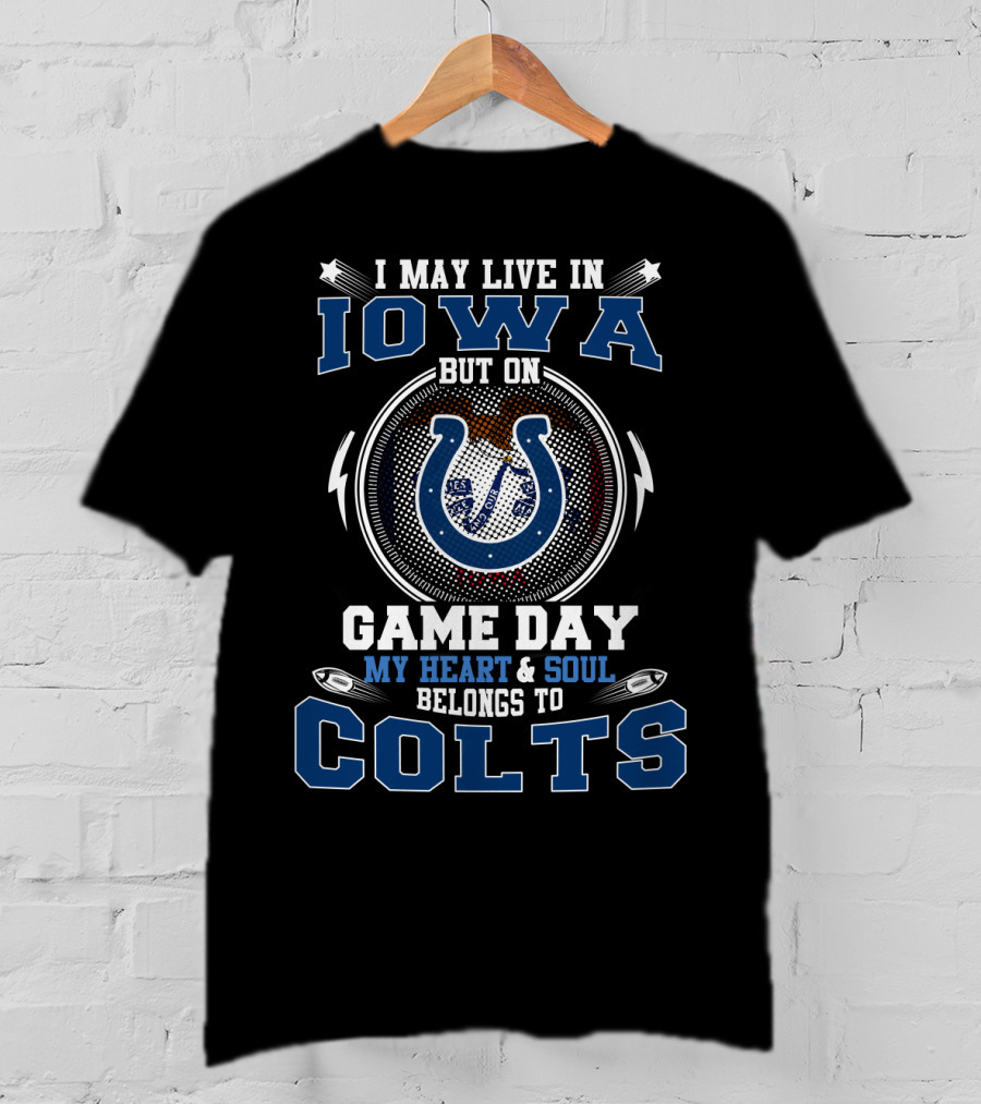 I May Live In Iowa But On Game Day My Heart And Soul Belongs To Colts T-Shirt
