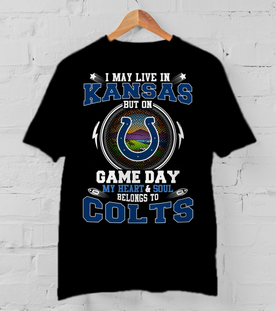 I May Live In Kansas But On Game Day My Heart And Soul Belongs To Colts T-Shirt