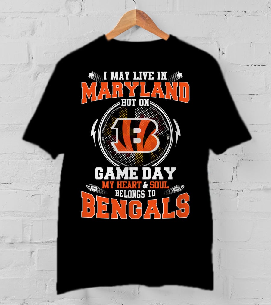 I May Live In Maryland But On Game Day My Heart And Soul Belongs To Bengals T-Shirt