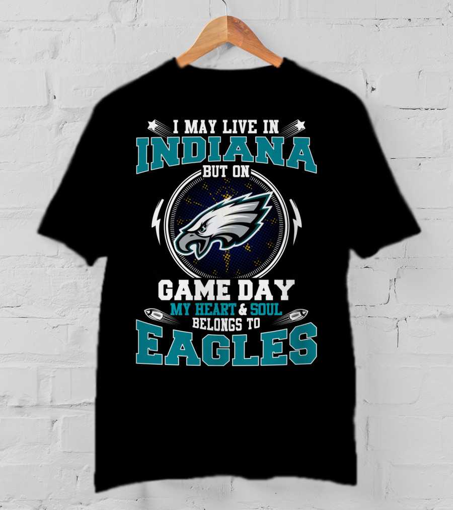 I May Live IN Indiana But On Game Day My Heart And Soul Belongs To Eagles T-Shirt