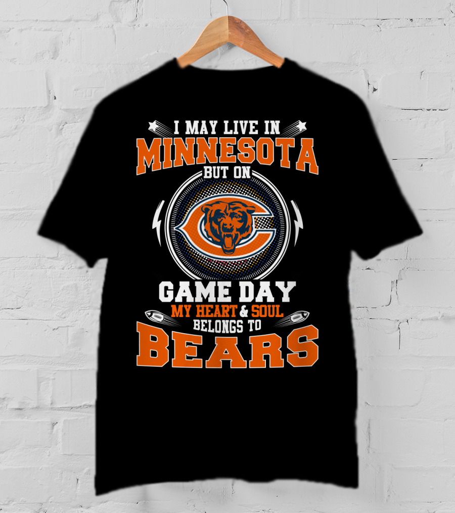 I May Live IN Minnesota But On Game Day My Heart And Soul Belongs To Bears T-Shirt