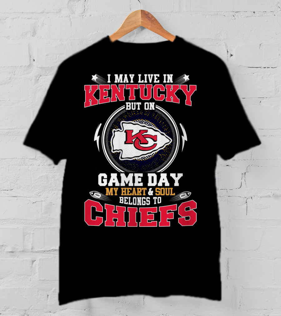 I May Live In Kentucky But On Game Day My Heart And Soul Belongs To Chiefs T-Shirt
